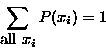 \begin{displaymath}\sum_{\mbox{all $x_i$}} P(x_i) = 1 \end{displaymath}