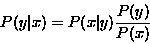 \begin{displaymath}P(y\vert x) = P(x\vert y)\frac{P(y)}{P(x)}\end{displaymath}