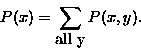 \begin{displaymath}P(x) = \sum_{\mbox{all y}} P(x,y).\end{displaymath}