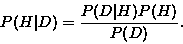 \begin{displaymath}P(H\vert D) = \frac{P(D\vert H) P(H)}{P(D)} .\end{displaymath}